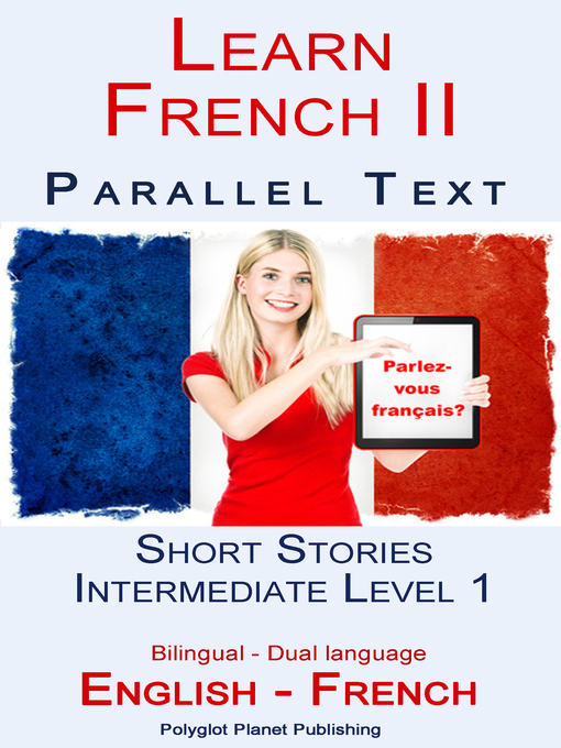Title details for Learn French II--Parallel Text--Intermediate Level 1--Short Stories (English--French) Bilingual by Polyglot Planet Publishing - Available